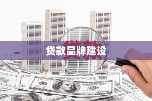 石台贷款品牌建设