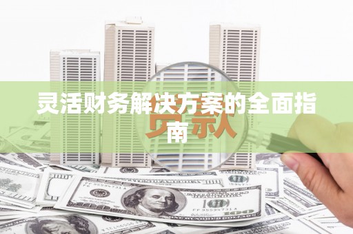 石台灵活财务解决方案的全面指南