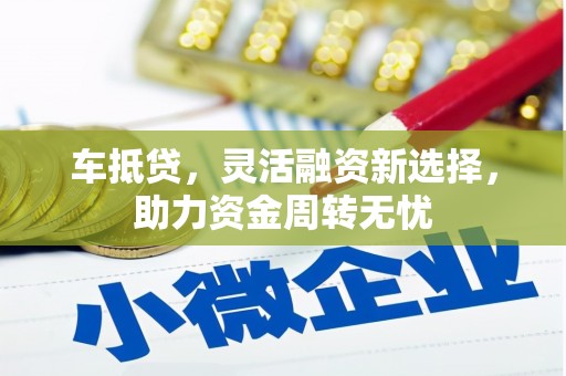 石台车抵贷，灵活融资新选择，助力资金周转无忧