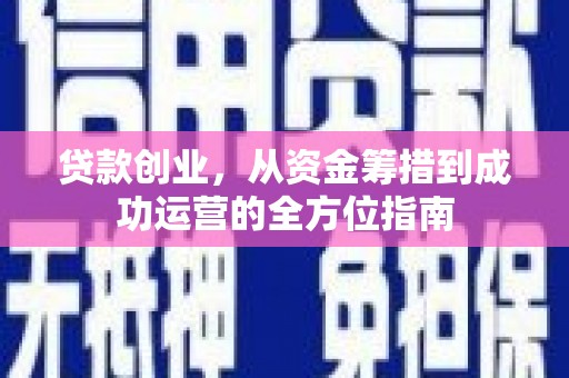 石台贷款创业，从资金筹措到成功运营的全方位指南