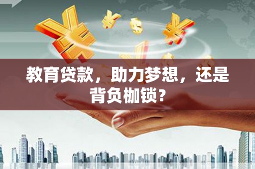 石台教育贷款，助力梦想，还是背负枷锁？