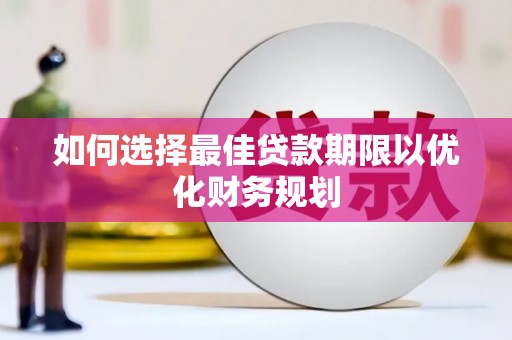 石台如何选择最佳贷款期限以优化财务规划