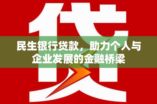 石台民生银行贷款，助力个人与企业发展的金融桥梁