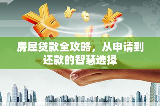 石台房屋贷款全攻略，从申请到还款的智慧选择