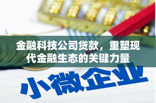 石台金融科技公司贷款，重塑现代金融生态的关键力量