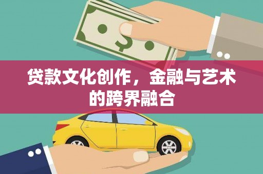 石台贷款文化创作，金融与艺术的跨界融合