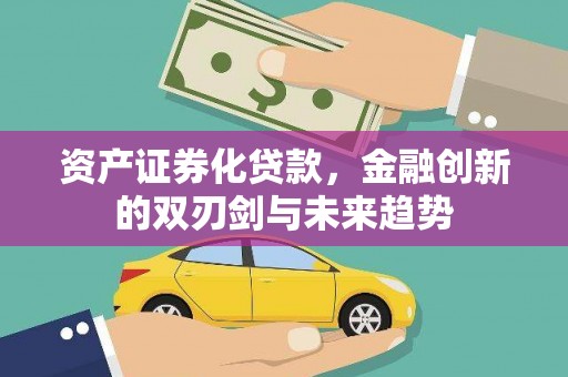 石台资产证券化贷款，金融创新的双刃剑与未来趋势