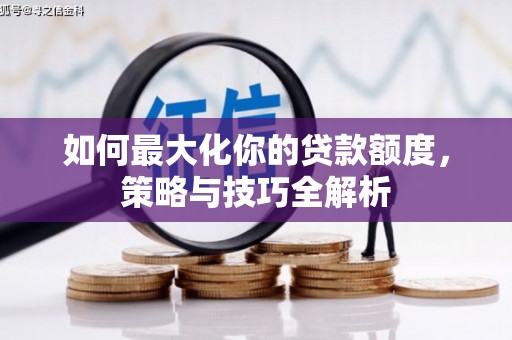 石台如何最大化你的贷款额度，策略与技巧全解析