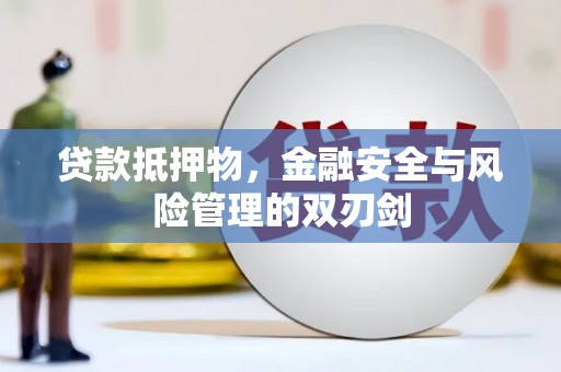 石台贷款抵押物，金融安全与风险管理的双刃剑