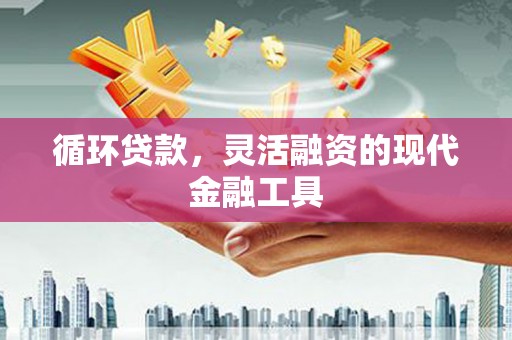 石台循环贷款，灵活融资的现代金融工具