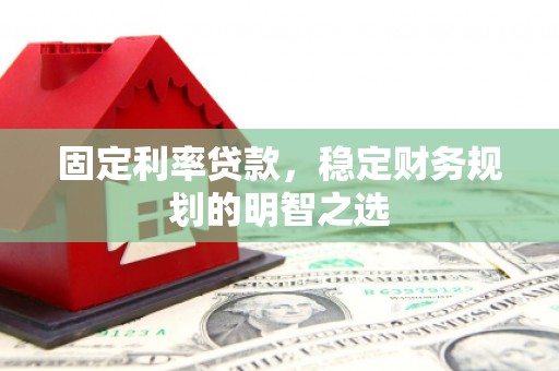 石台固定利率贷款，稳定财务规划的明智之选
