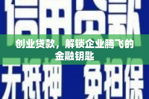 石台创业贷款，解锁企业腾飞的金融钥匙